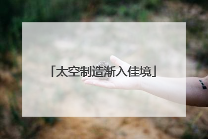 太空制造渐入佳境