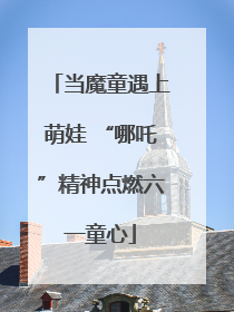 当魔童遇上萌娃 “哪吒”精神点燃六一童心
