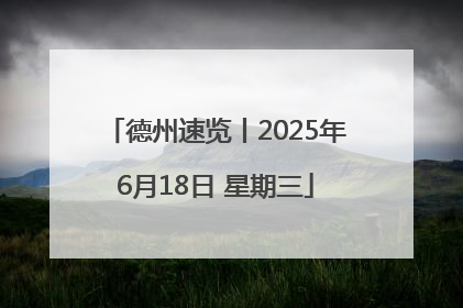德州速览丨2025年6月18日 星期三