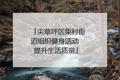 尖草坪区柴村街道组织健身活动 提升生活质量