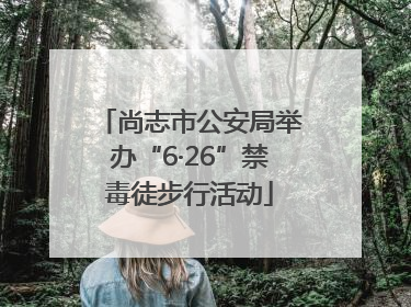 尚志市公安局举办“6·26”禁毒徒步行活动