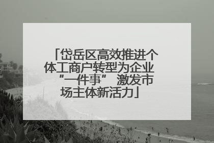 岱岳区高效推进个体工商户转型为企业“一件事” 激发市场主体新活力