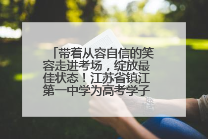 带着从容自信的笑容走进考场，绽放最佳状态！江苏省镇江第一中学为高考学子送上专属祝福