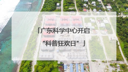 广东科学中心开启“科普狂欢日”