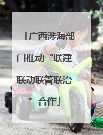 广西涉海部门推动“联建联动联管联治”合作