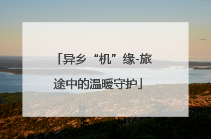 异乡“机”缘-旅途中的温暖守护