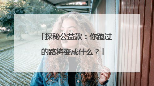 探秘公益款：你跑过的路将变成什么？
