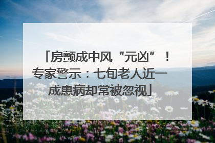 房颤成中风“元凶”！专家警示：七旬老人近一成患病却常被忽视