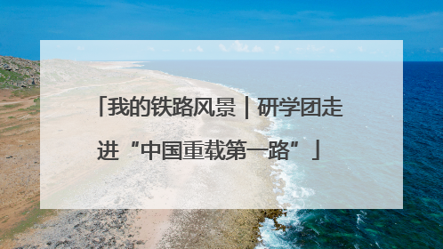 我的铁路风景｜研学团走进“中国重载第一路”