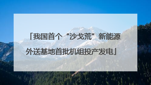 我国首个“沙戈荒”新能源外送基地首批机组投产发电