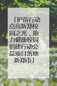 护苗行动点亮新郑校园之光，助力健康校园捐建行动公益项目落地新郑市