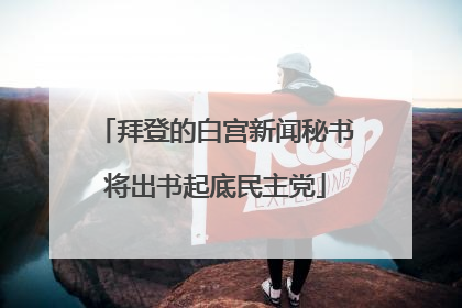 拜登的白宫新闻秘书将出书起底民主党