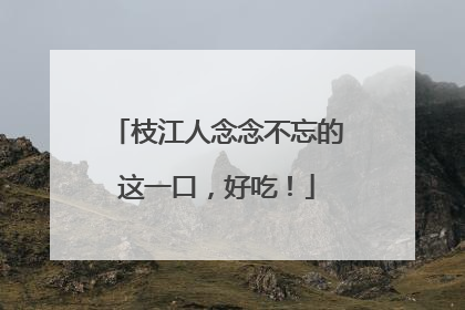 枝江人念念不忘的这一口，好吃！