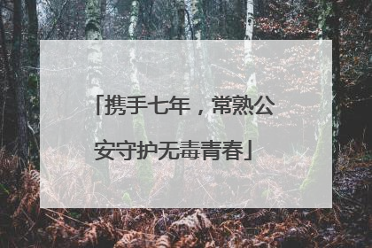 携手七年，常熟公安守护无毒青春