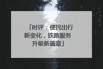 时评：便民出行新变化，铁路服务升级新篇章