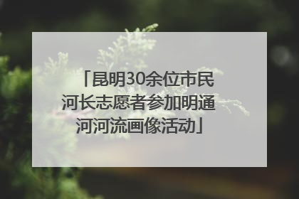 昆明30余位市民河长志愿者参加明通河河流画像活动