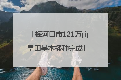 梅河口市121万亩旱田基本播种完成