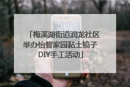 梅溪湖街道润龙社区举办怡智家园黏土镜子DIY手工活动