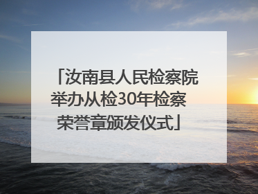 汝南县人民检察院举办从检30年检察荣誉章颁发仪式