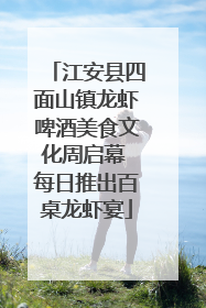 江安县四面山镇龙虾啤酒美食文化周启幕 每日推出百桌龙虾宴