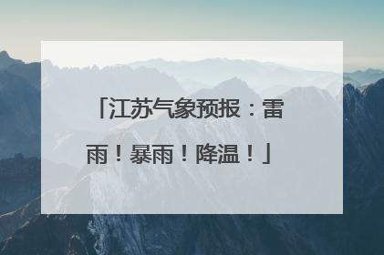 江苏气象预报：雷雨！暴雨！降温！