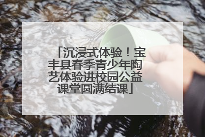 沉浸式体验！宝丰县春季青少年陶艺体验进校园公益课堂圆满结课