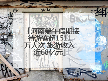 河南端午假期接待游客超1511万人次 旅游收入近68亿元