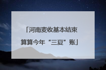 河南麦收基本结束 算算今年“三夏”账