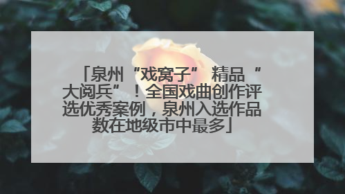 泉州“戏窝子” 精品“大阅兵”！全国戏曲创作评选优秀案例，泉州入选作品数在地级市中最多