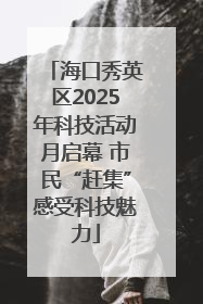 海口秀英区2025年科技活动月启幕 市民“赶集”感受科技魅力
