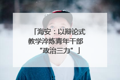 海安：以辩论式教学淬炼青年干部“政治三力”