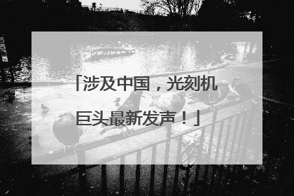 涉及中国，光刻机巨头最新发声！