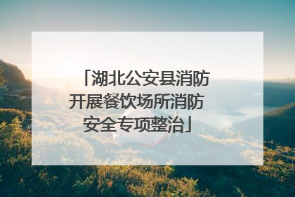 湖北公安县消防开展餐饮场所消防安全专项整治