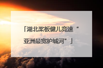 湖北桨板健儿竞速“亚洲最宽护城河”