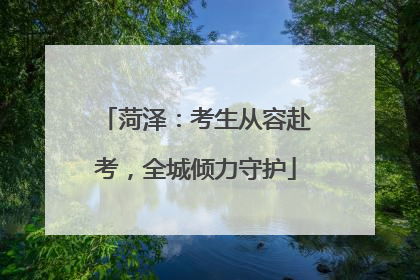 菏泽：考生从容赴考，全城倾力守护