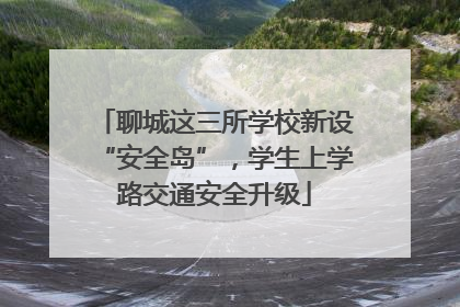 聊城这三所学校新设“安全岛”，学生上学路交通安全升级