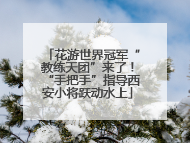 花游世界冠军“教练天团”来了！“手把手”指导西安小将跃动水上