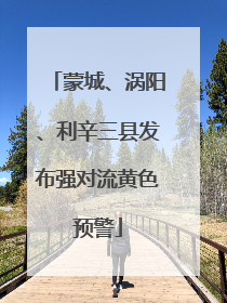 蒙城、涡阳、利辛三县发布强对流黄色预警