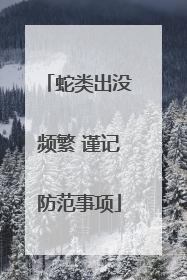 蛇类出没频繁 谨记防范事项
