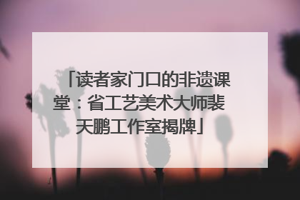 读者家门口的非遗课堂：省工艺美术大师裴天鹏工作室揭牌