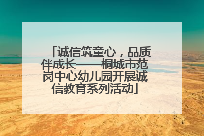 诚信筑童心，品质伴成长——桐城市范岗中心幼儿园开展诚信教育系列活动