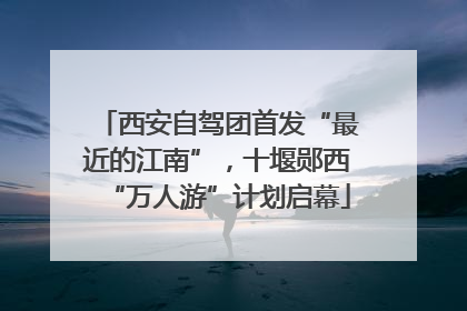 西安自驾团首发“最近的江南”，十堰郧西“万人游”计划启幕