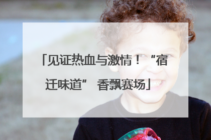 见证热血与激情！“宿迁味道” 香飘赛场