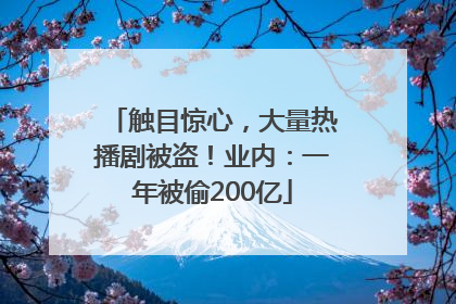 触目惊心，大量热播剧被盗！业内：一年被偷200亿