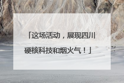 这场活动，展现四川硬核科技和烟火气！