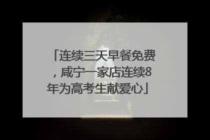连续三天早餐免费，咸宁一家店连续8年为高考生献爱心