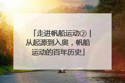 走进帆船运动②｜从起源到入奥，帆船运动的百年历史