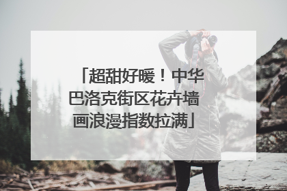 超甜好暖！中华巴洛克街区花卉墙画浪漫指数拉满