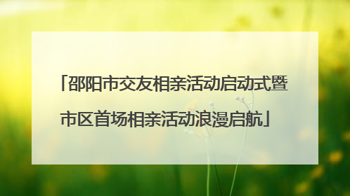 邵阳市交友相亲活动启动式暨市区首场相亲活动浪漫启航