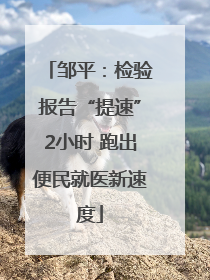 邹平：检验报告“提速”2小时 跑出便民就医新速度